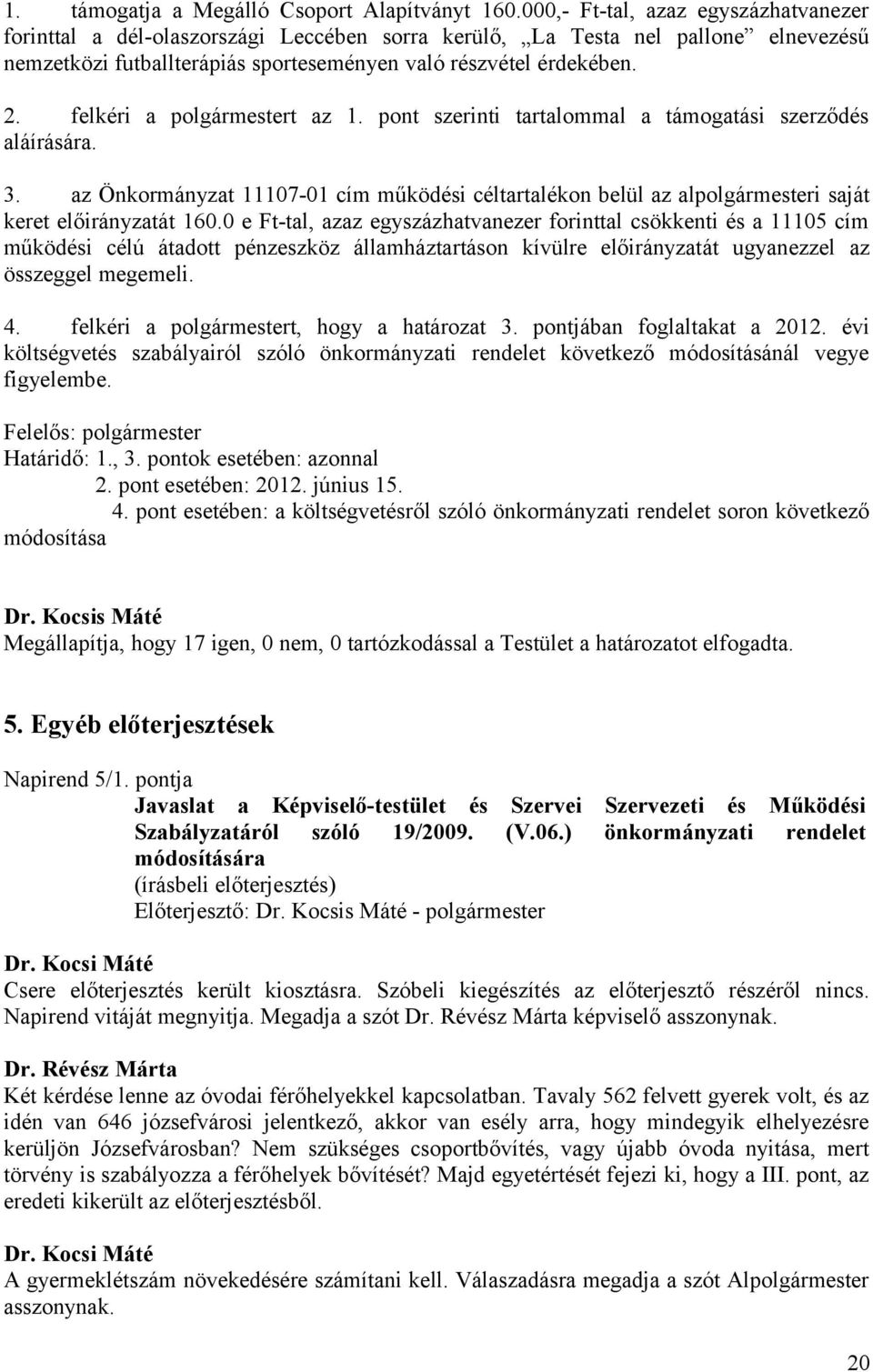 felkéri a polgármestert az 1. pont szerinti tartalommal a támogatási szerződés aláírására. 3.