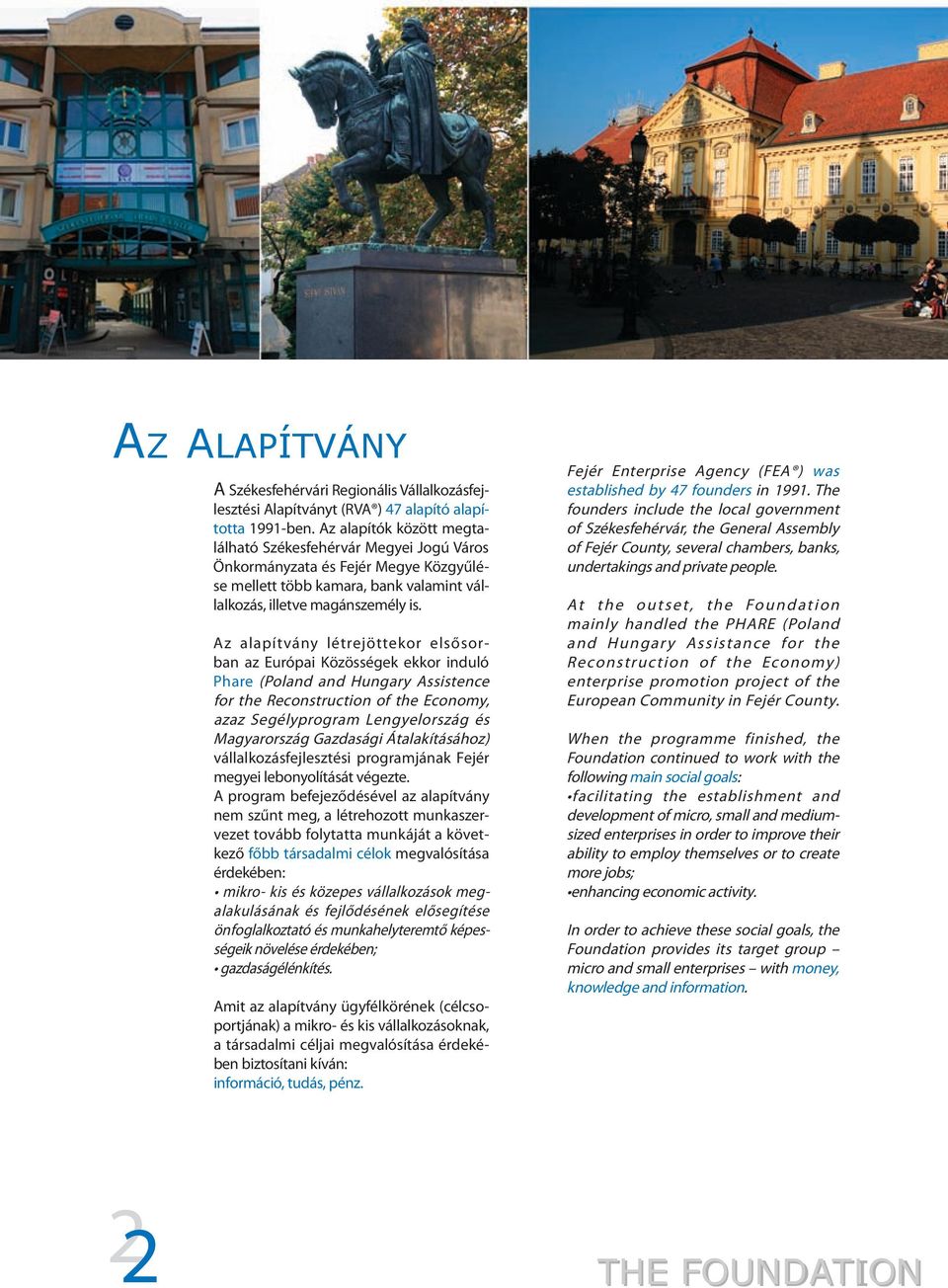 Az alapítvány létrejöttekor elsősorban az Európai Közösségek ekkor induló Phare (Poland and Hungary Assistence for the Reconstruction of the Economy, azaz Segélyprogram Lengyelország és Magyarország