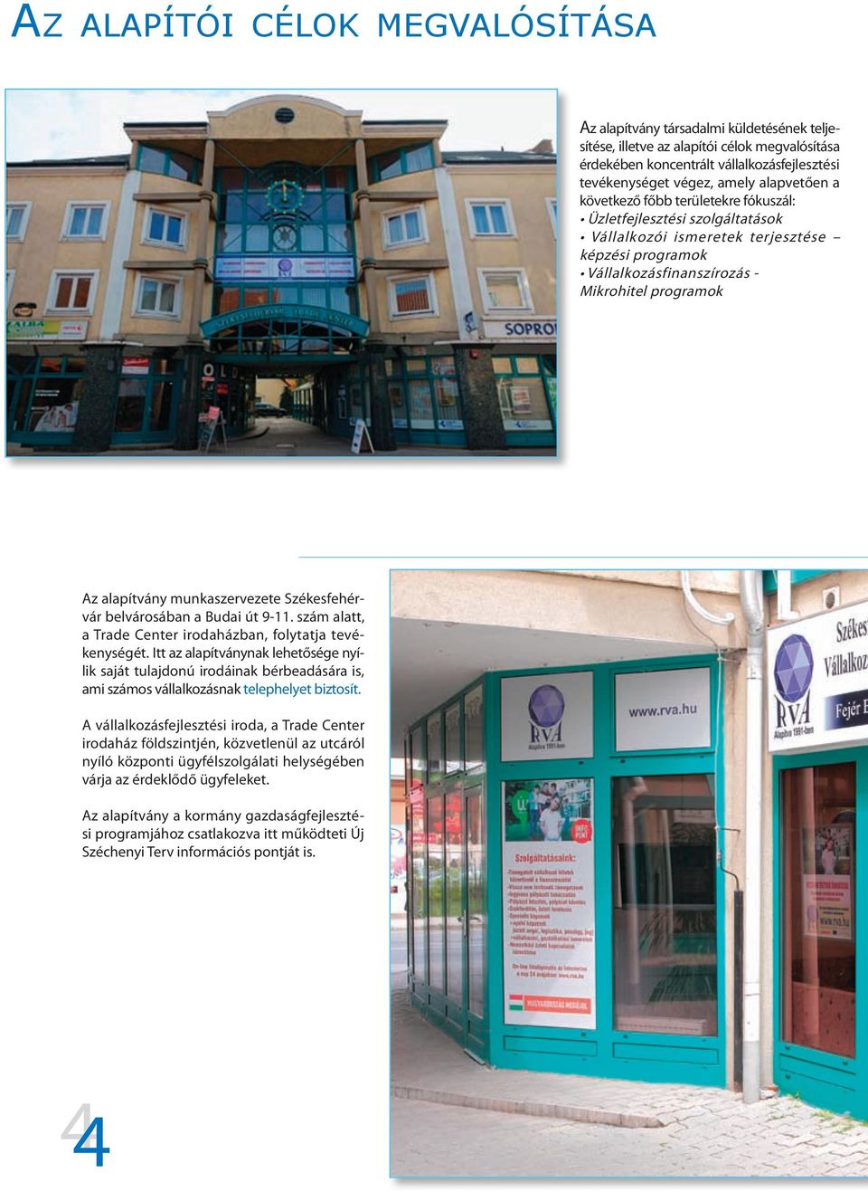 munkaszervezete Székesfehérvár belvárosában a Budai út 9-11. szám alatt, a Trade Center irodaházban, folytatja tevékenységét.