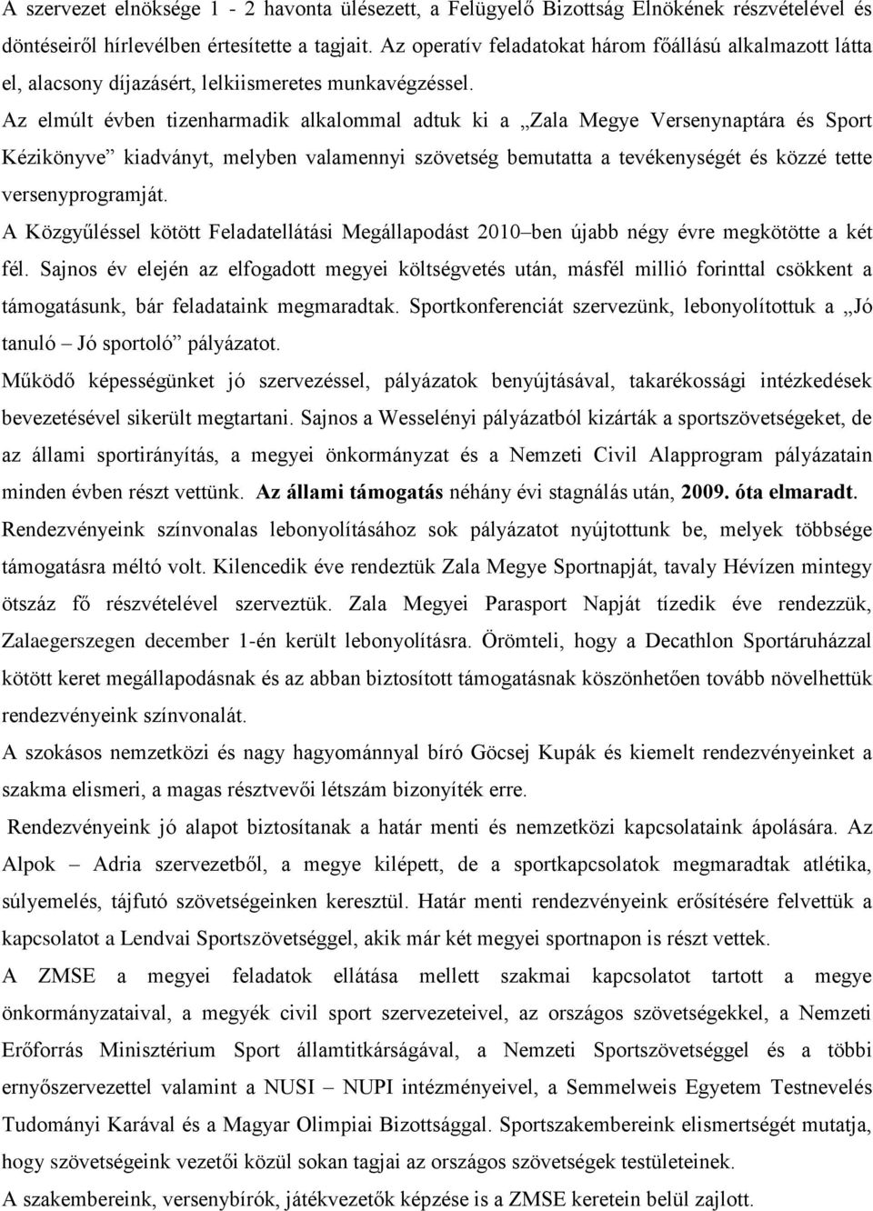 Az elmúlt évben tizenharmadik alkalommal adtuk ki a Zala Megye Versenynaptára és Sport Kézikönyve kiadványt, melyben valamennyi szövetség bemutatta a tevékenységét és közzé tette versenyprogramját.