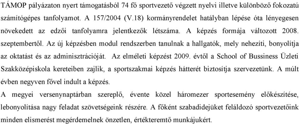 Az új képzésben modul rendszerben tanulnak a hallgatók, mely nehezíti, bonyolítja az oktatást és az adminisztrációját. Az elméleti képzést 2009.