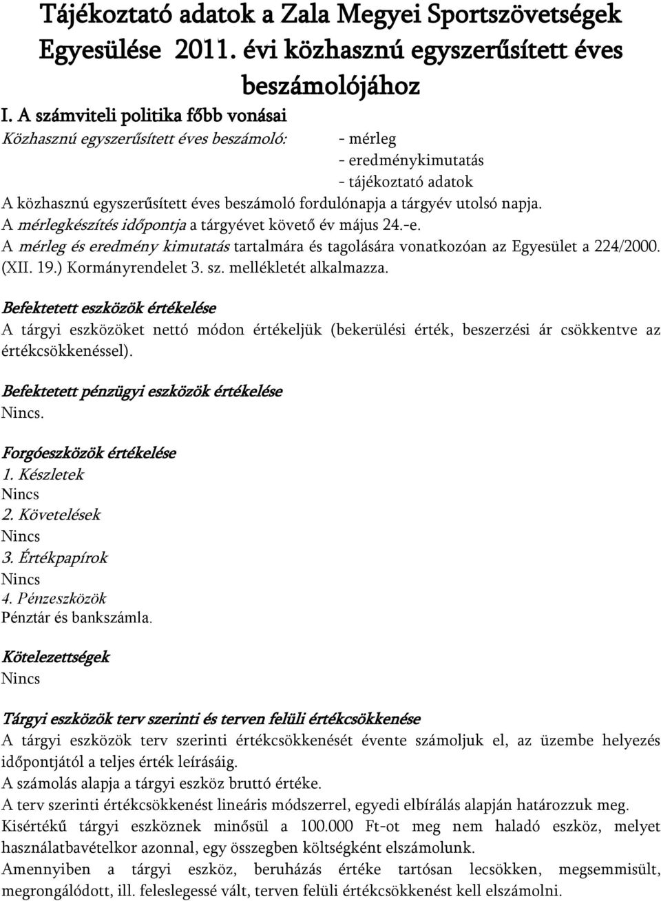 napja. A mérlegkészítés időpontja a tárgyévet követő év május 24.-e. A mérleg és eredmény kimutatás tartalmára és tagolására vonatkozóan az Egyesület a 224/2000. (XII. 19.) Kormányrendelet 3. sz.