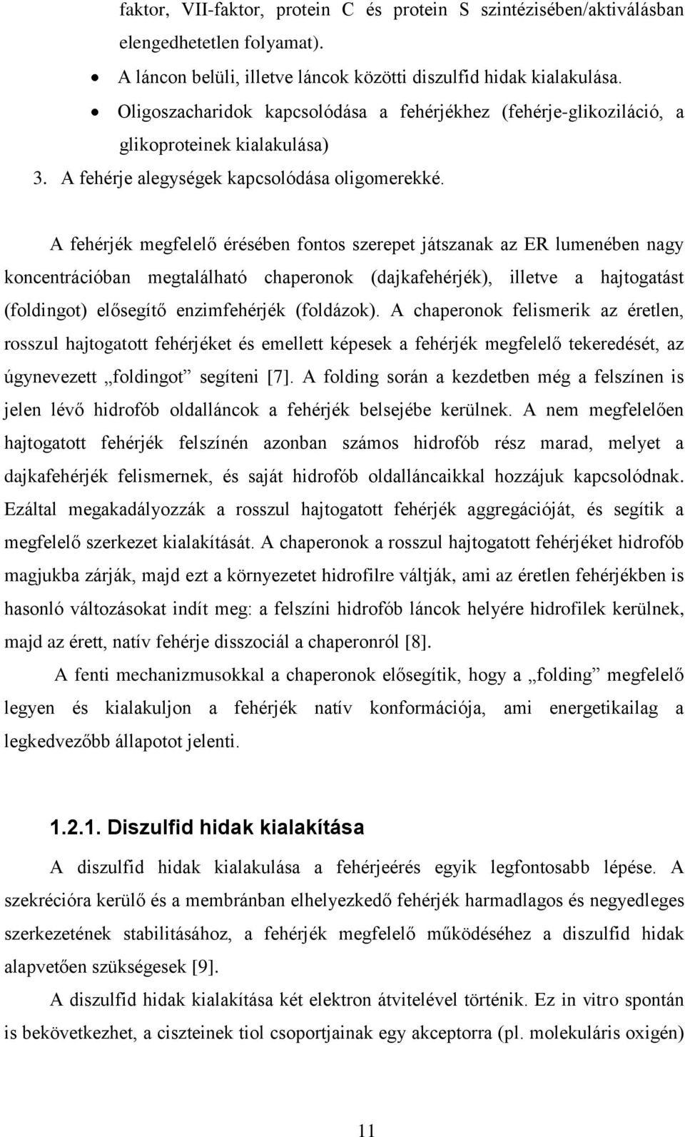 A fehérjék megfelelő érésében fontos szerepet játszanak az ER lumenében nagy koncentrációban megtalálható chaperonok (dajkafehérjék), illetve a hajtogatást (foldingot) elősegítő enzimfehérjék