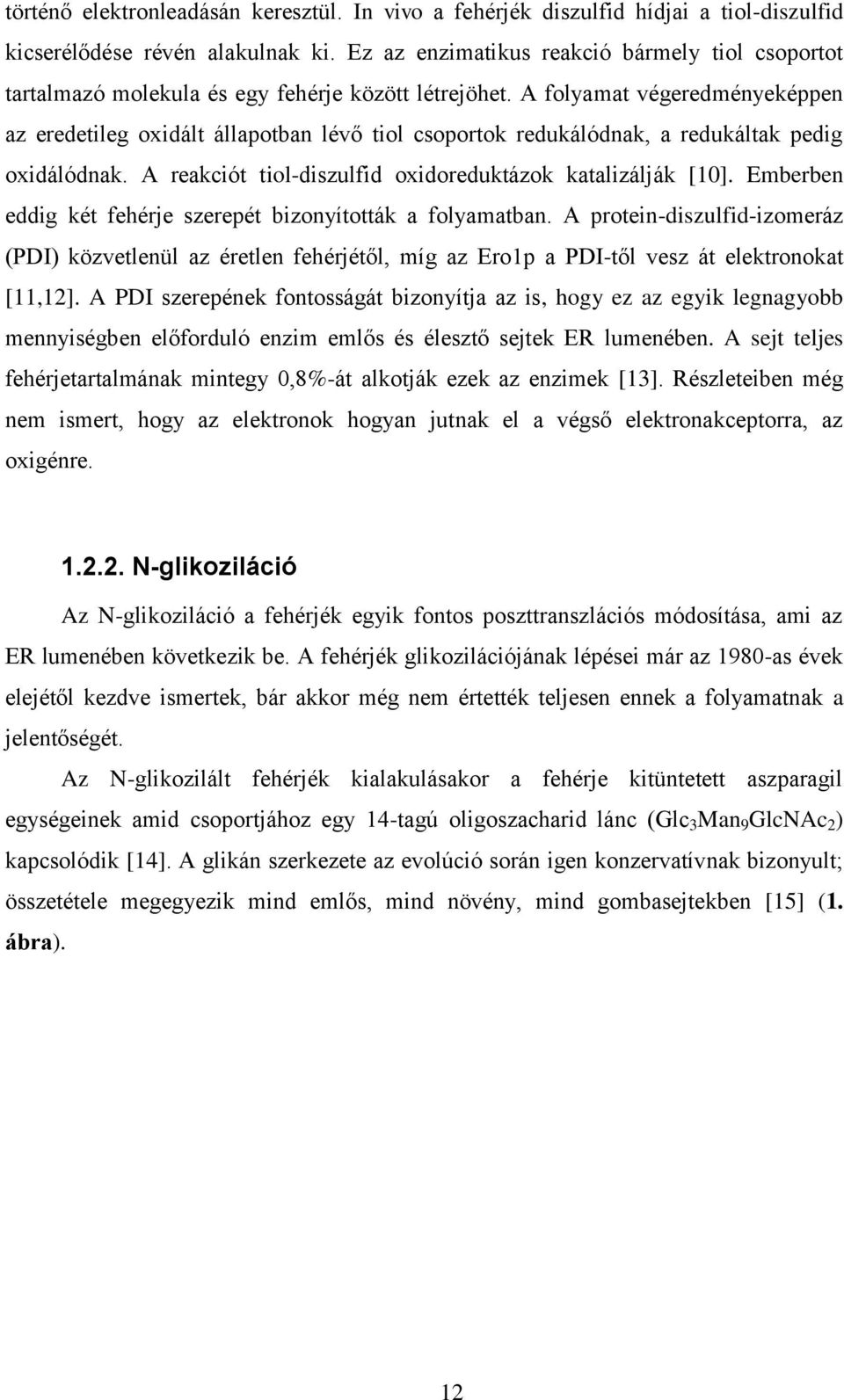 A folyamat végeredményeképpen az eredetileg oxidált állapotban lévő tiol csoportok redukálódnak, a redukáltak pedig oxidálódnak. A reakciót tiol-diszulfid oxidoreduktázok katalizálják [10].