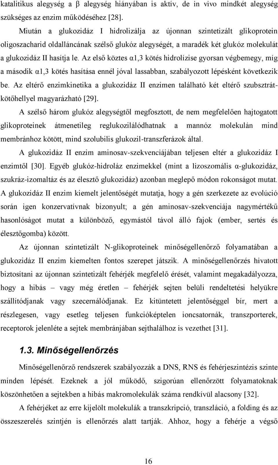 Az első köztes α1,3 kötés hidrolízise gyorsan végbemegy, míg a második α1,3 kötés hasítása ennél jóval lassabban, szabályozott lépésként következik be.