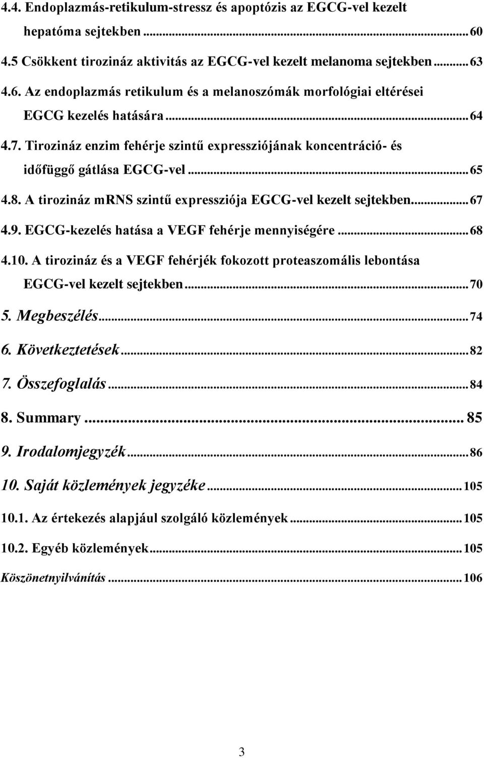 EGCG-kezelés hatása a VEGF fehérje mennyiségére... 68 4.10. A tirozináz és a VEGF fehérjék fokozott proteaszomális lebontása EGCG-vel kezelt sejtekben... 70 5. Megbeszélés... 74 6. Következtetések.