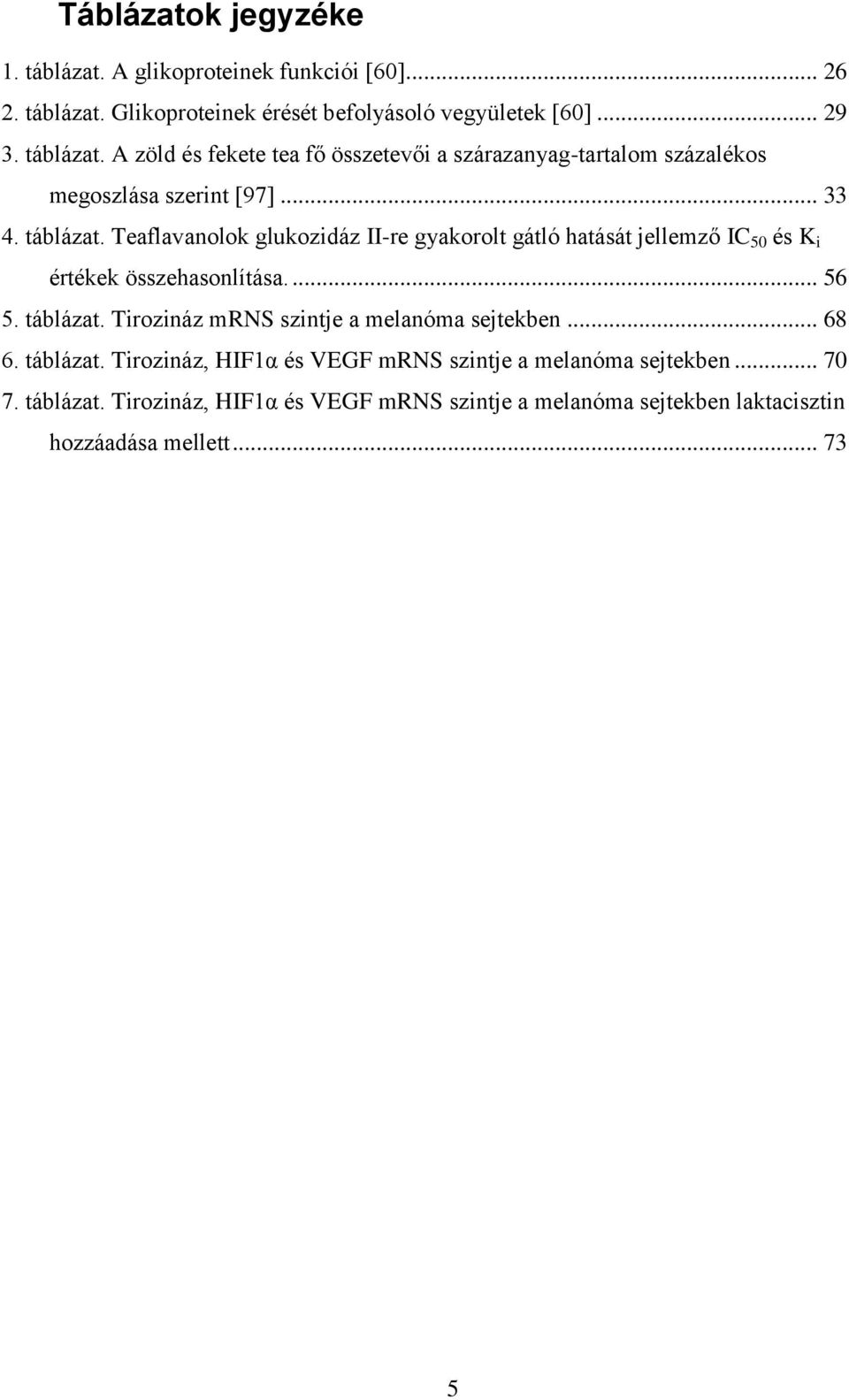 .. 68 6. táblázat. Tirozináz, HIF1α és VEGF mrns szintje a melanóma sejtekben... 70 7. táblázat. Tirozináz, HIF1α és VEGF mrns szintje a melanóma sejtekben laktacisztin hozzáadása mellett.
