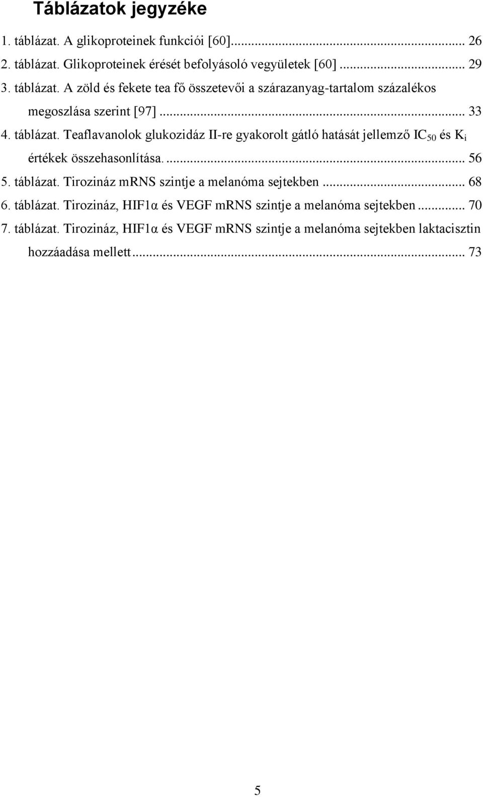 .. 68 6. táblázat. Tirozináz, HIF1α és VEGF mrns szintje a melanóma sejtekben... 70 7. táblázat. Tirozináz, HIF1α és VEGF mrns szintje a melanóma sejtekben laktacisztin hozzáadása mellett.