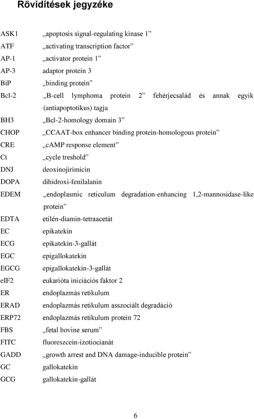 deoxinojirimicin DOPA dihidroxi-fenilalanin EDEM endoplasmic reticulum degradation-enhancing 1,2-mannosidase-like protein EDTA etilén-diamin-tetraacetát EC epikatekin ECG epikatekin-3-gallát EGC