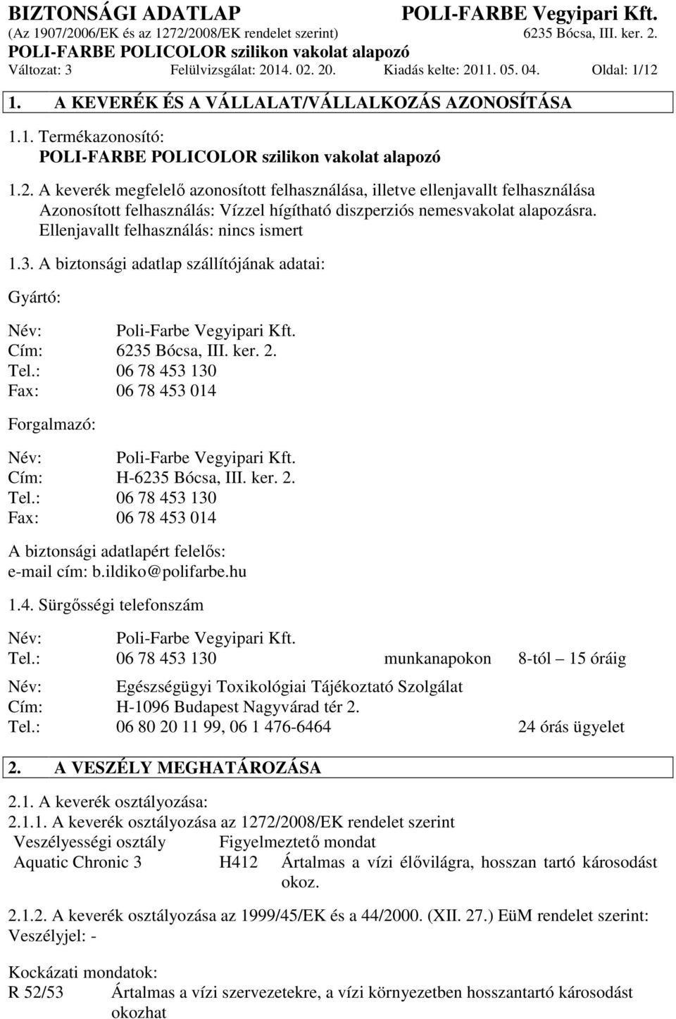 : 06 78 453 130 Fax: 06 78 453 014 Forgalmazó: Név: Poli-Farbe Vegyipari Kft. Cím: H-6235 Bócsa, III. ker. 2. Tel.: 06 78 453 130 Fax: 06 78 453 014 A biztonsági adatlapért felelős: e-mail cím: b.