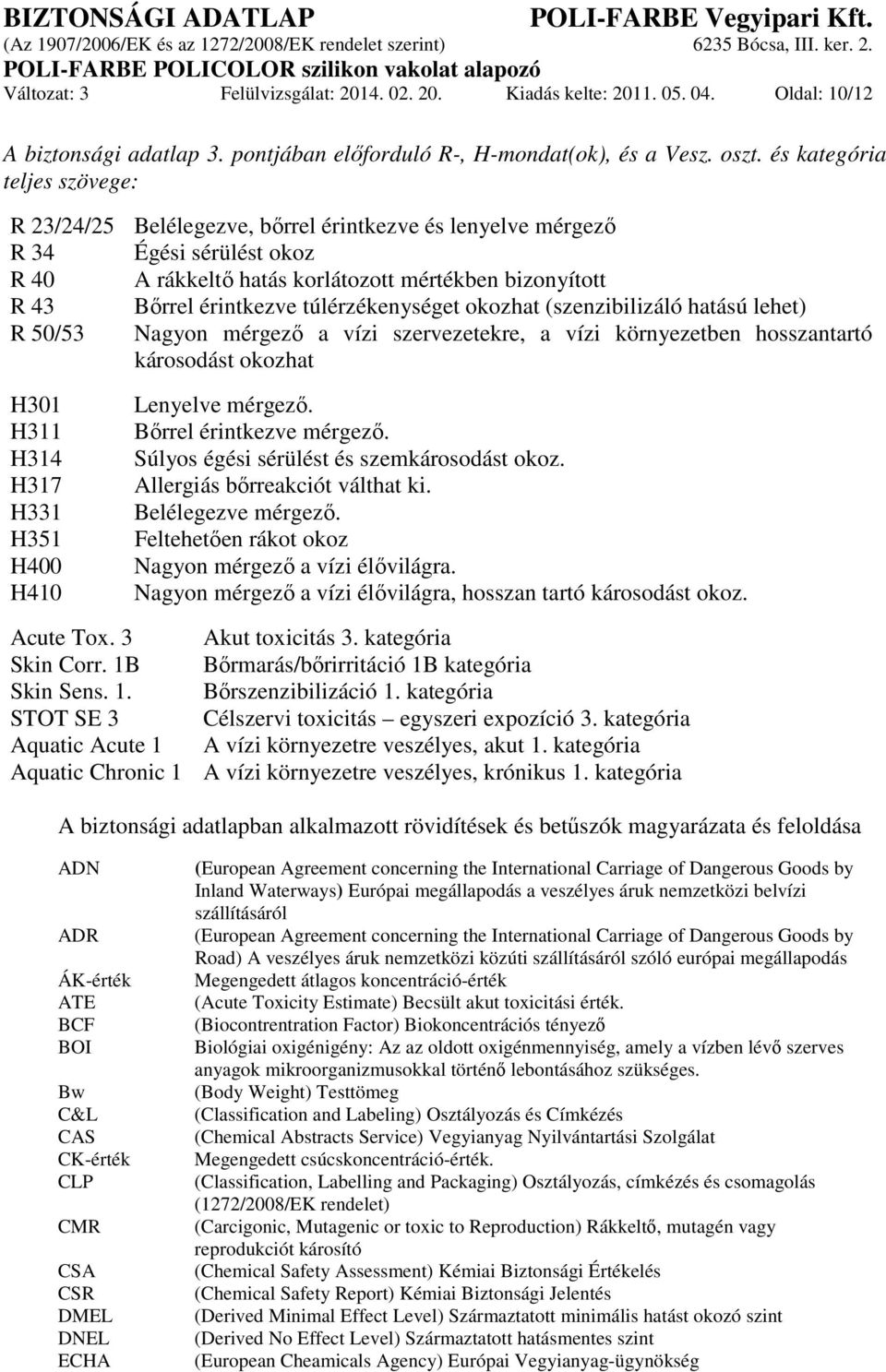 túlérzékenységet okozhat (szenzibilizáló hatású lehet) R 50/53 Nagyon mérgező a vízi szervezetekre, a vízi környezetben hosszantartó károsodást okozhat H301 H311 H314 H317 H331 H351 H400 H410