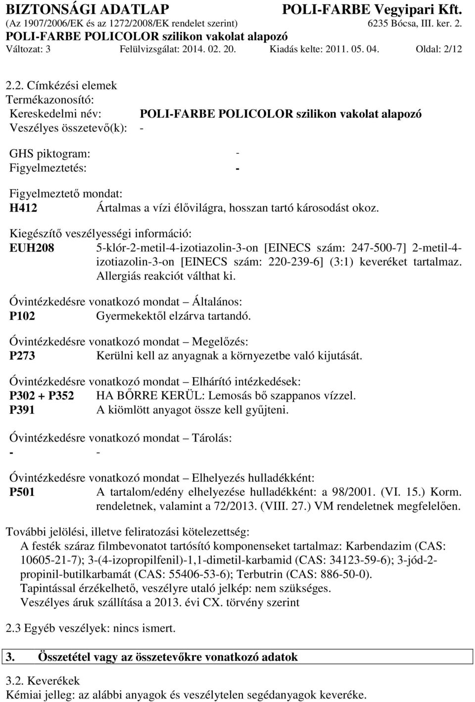 20. Kiadás kelte: 2011. 05. 04. Oldal: 2/12 2.2. Címkézési elemek Termékazonosító: Kereskedelmi név: Veszélyes összetevő(k): - GHS piktogram: - Figyelmeztetés: - Figyelmeztető mondat: H412 Ártalmas a