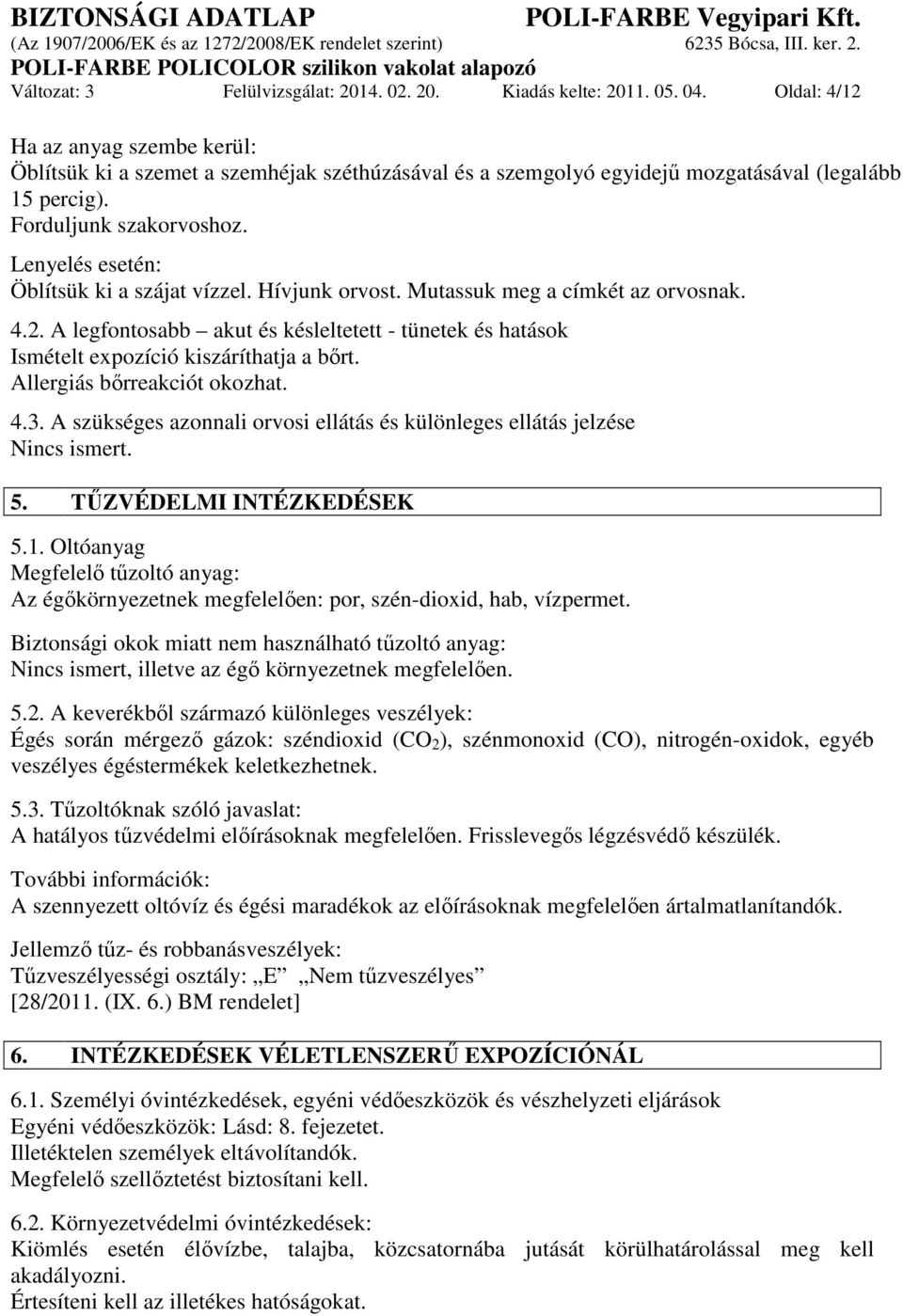 Lenyelés esetén: Öblítsük ki a szájat vízzel. Hívjunk orvost. Mutassuk meg a címkét az orvosnak. 4.2. A legfontosabb akut és késleltetett - tünetek és hatások Ismételt expozíció kiszáríthatja a bőrt.