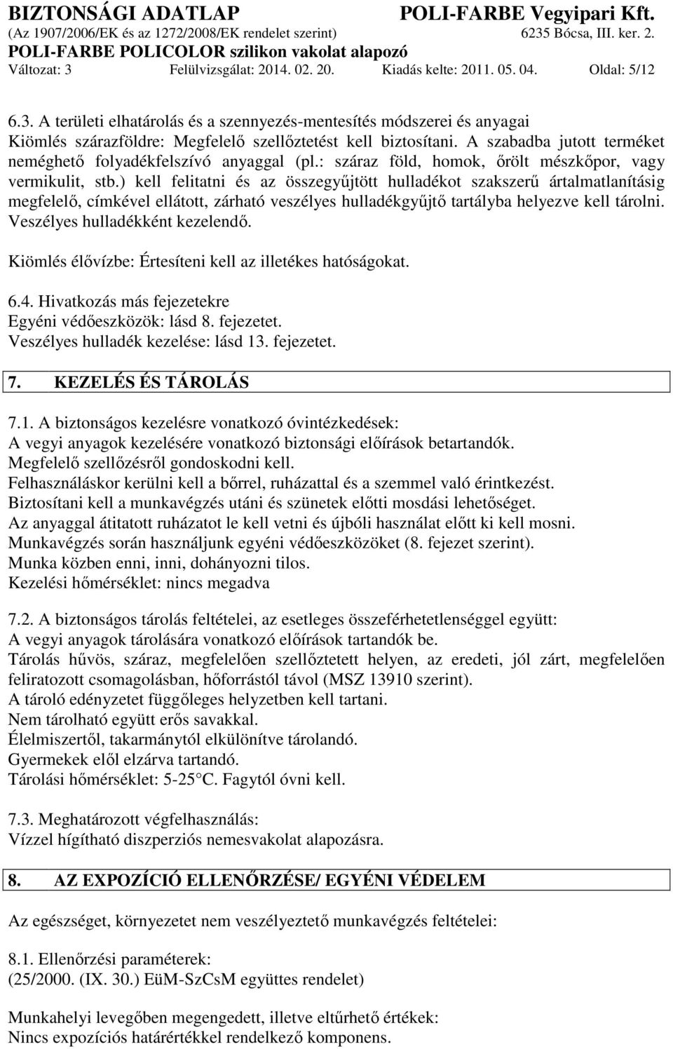 ) kell felitatni és az összegyűjtött hulladékot szakszerű ártalmatlanításig megfelelő, címkével ellátott, zárható veszélyes hulladékgyűjtő tartályba helyezve kell tárolni.