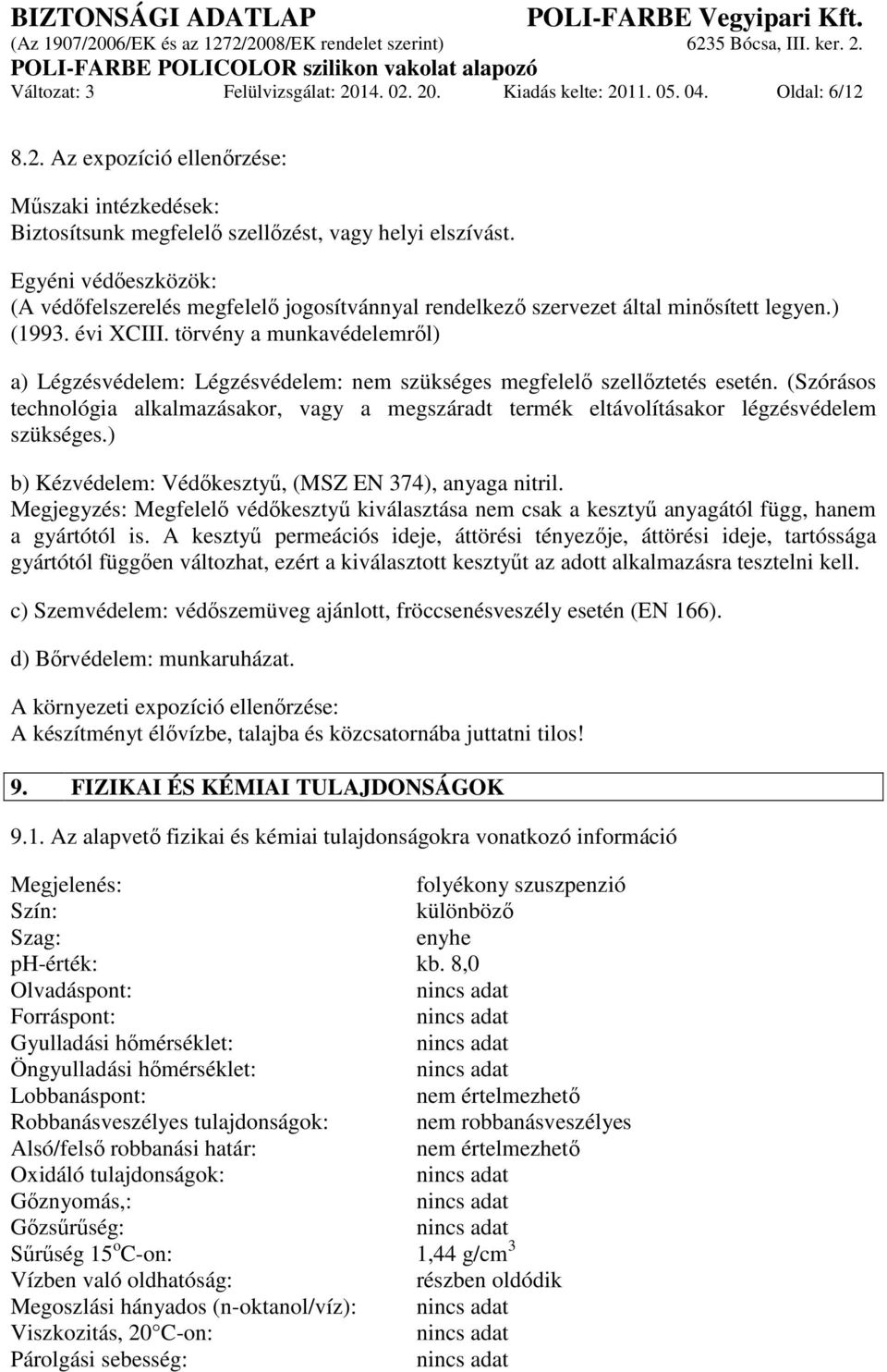 törvény a munkavédelemről) a) Légzésvédelem: Légzésvédelem: nem szükséges megfelelő szellőztetés esetén.