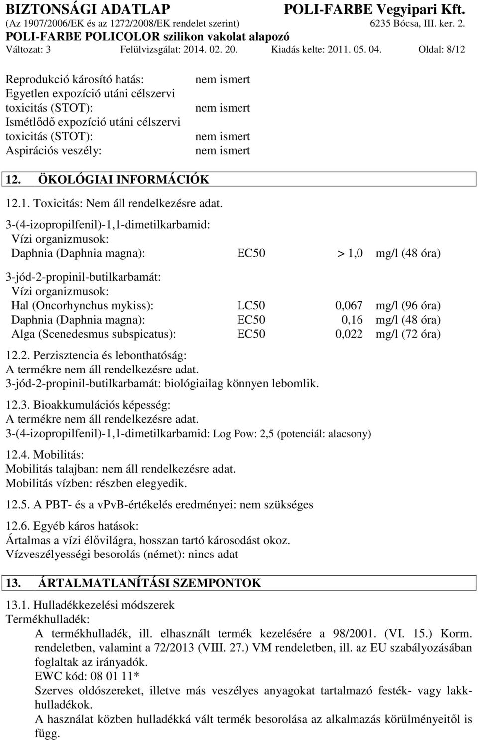 3-(4-izopropilfenil)-1,1-dimetilkarbamid: Vízi organizmusok: Daphnia (Daphnia magna): EC50 > 1,0 mg/l (48 óra) 3-jód-2-propinil-butilkarbamát: Vízi organizmusok: Hal (Oncorhynchus mykiss): LC50 0,067