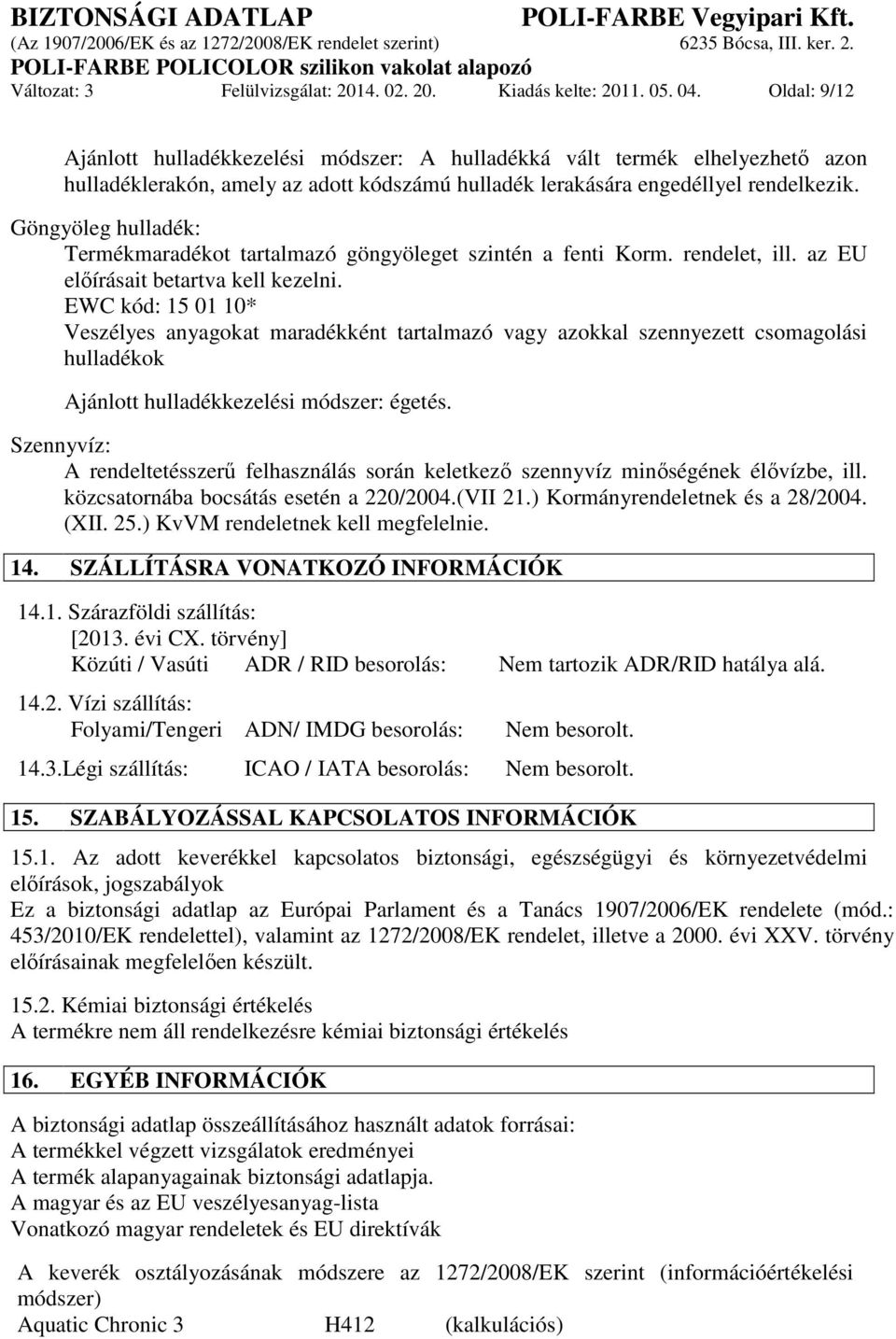 Göngyöleg hulladék: Termékmaradékot tartalmazó göngyöleget szintén a fenti Korm. rendelet, ill. az EU előírásait betartva kell kezelni.