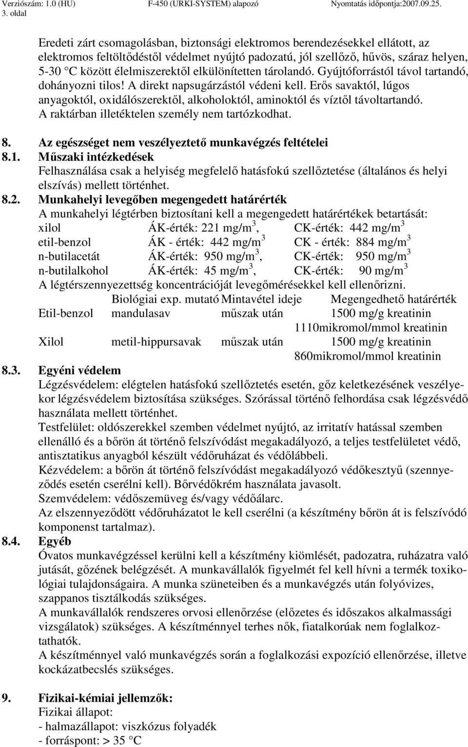 Erıs savaktól, lúgos anyagoktól, oxidálószerektıl, alkoholoktól, aminoktól és víztıl távoltartandó. A raktárban illetéktelen személy nem tartózkodhat. 8.