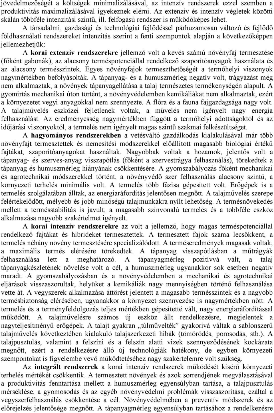 A társadalmi, gazdasági és technológiai fejlődéssel párhuzamosan változó és fejlődő földhasználati rendszereket intenzitás szerint a fenti szempontok alapján a következőképpen jellemezhetjük: A korai