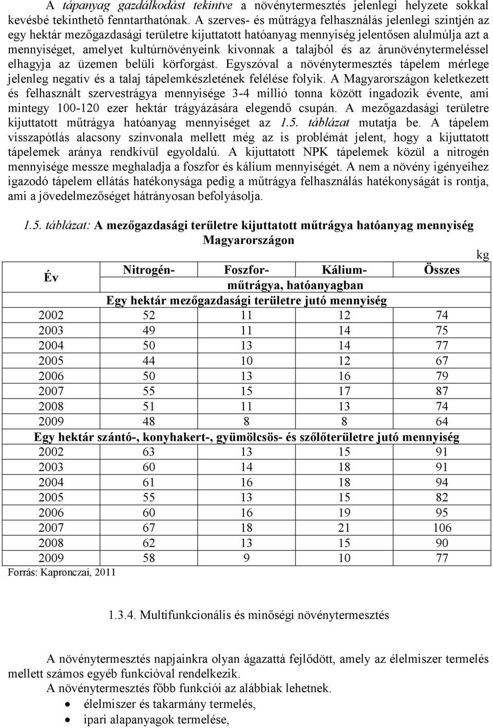 a talajból és az árunövénytermeléssel elhagyja az üzemen belüli körforgást. Egyszóval a növénytermesztés tápelem mérlege jelenleg negatív és a talaj tápelemkészletének felélése folyik.