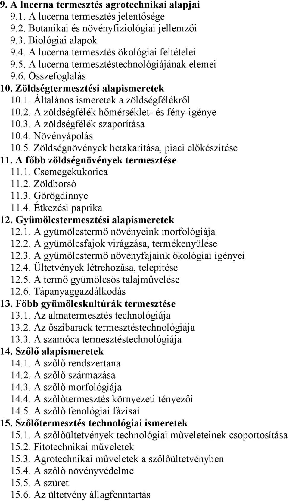 A zöldségfélék hőmérséklet- és fény-igénye 10.3. A zöldségfélék szaporítása 10.4. Növényápolás 10.5. Zöldségnövények betakarítása, piaci előkészítése 11. A főbb zöldségnövények termesztése 11.1. Csemegekukorica 11.