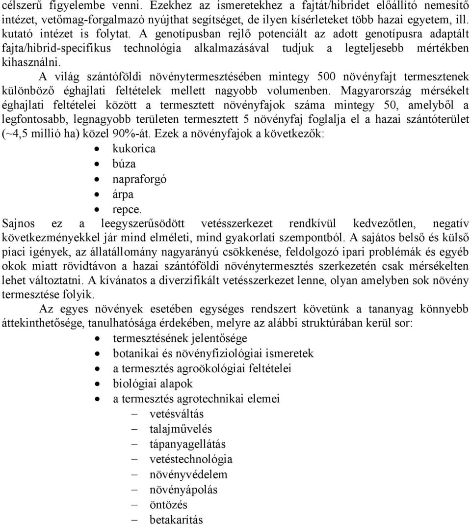 A világ szántóföldi növénytermesztésében mintegy 500 növényfajt termesztenek különböző éghajlati feltételek mellett nagyobb volumenben.