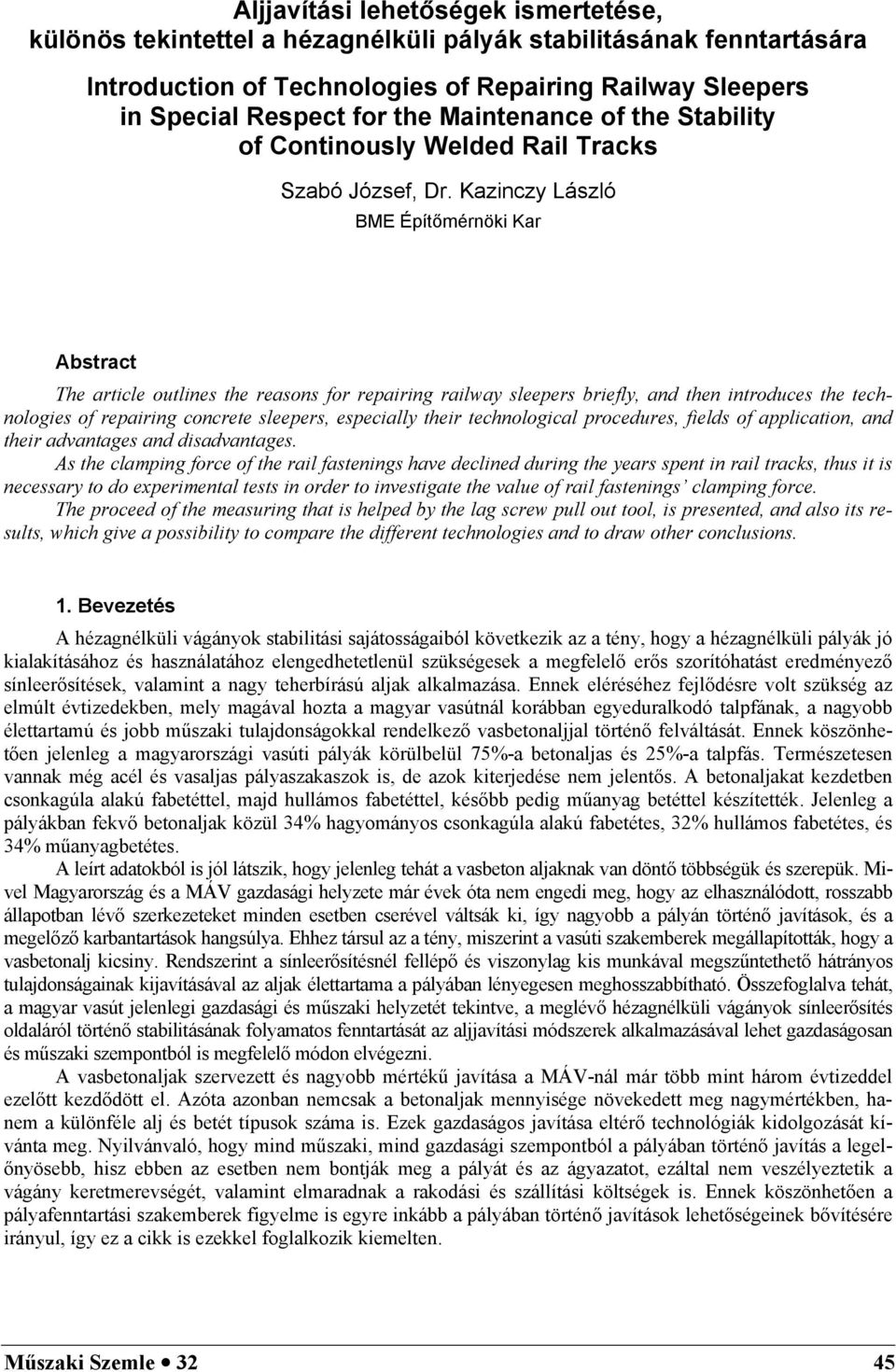 Kazinczy László BME ÉpítAmérnöki Kar Abstract The article outlines the reasons for repairing railway sleepers briefly, and then introduces the technologies of repairing concrete sleepers, especially