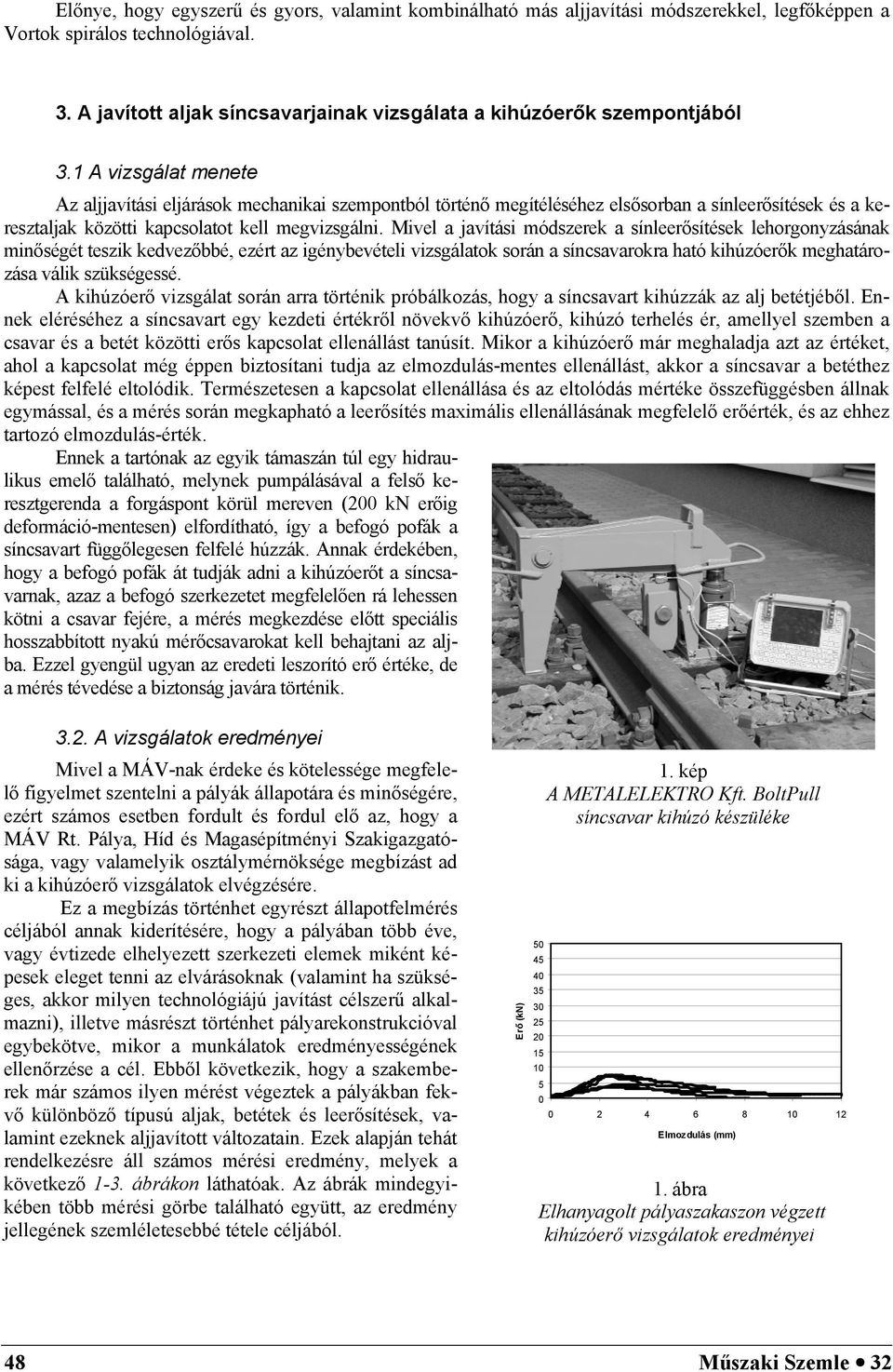 1 A vizsgálat menete Az aljjavítási eljárások mechanikai szempontból történ megítéléséhez elssorban a sínleersítések és a keresztaljak közötti kapcsolatot kell megvizsgálni.