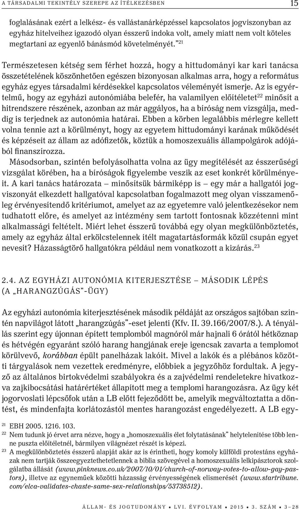 21 Természetesen kétség sem férhet hozzá, hogy a hittudományi kar kari tanácsa összetételének köszönhetően egészen bizonyosan alkalmas arra, hogy a református egyház egyes társadalmi kérdésekkel