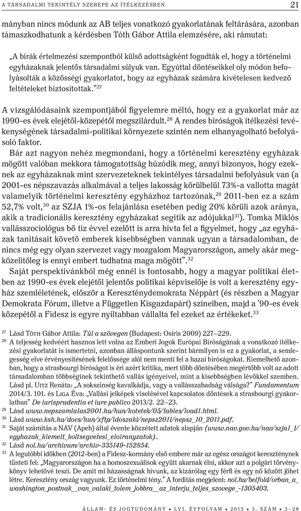 Egyúttal döntéseikkel oly módon befolyásolták a közösségi gyakorlatot, hogy az egyházak számára kivételesen kedvező feltételeket biztosítottak.