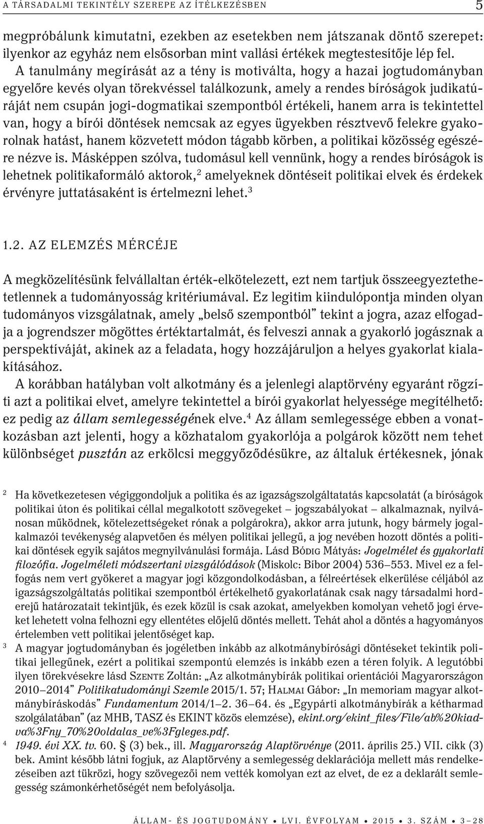 szempontból értékeli, hanem arra is tekintettel van, hogy a bírói döntések nemcsak az egyes ügyekben résztvevő felekre gyakorolnak hatást, hanem közvetett módon tágabb körben, a politikai közösség