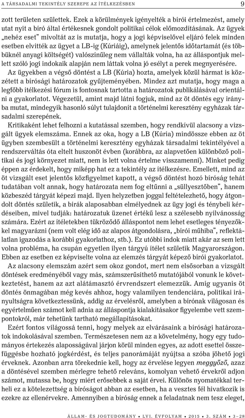 Az ügyek nehéz eset mivoltát az is mutatja, hogy a jogi képviselővel eljáró felek minden esetben elvitték az ügyet a LB-ig (Kúriáig), amelynek jelentős időtartamát (és többüknél anyagi költségét)