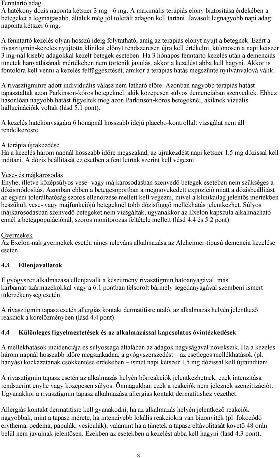 Ezért a rivasztigmin kezelés nyújtotta klinikai előnyt rendszeresen újra kell értékelni, különösen a napi kétszer 3 mg-nál kisebb adagokkal kezelt betegek esetében.