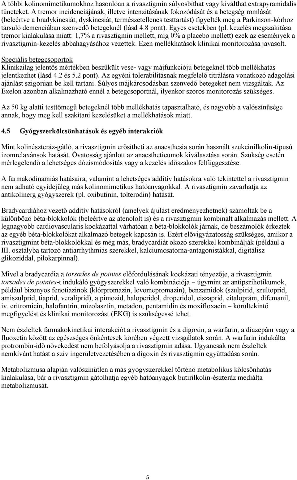 demenciában szenvedő betegeknél (lásd 4.8 pont). Egyes esetekben (pl.