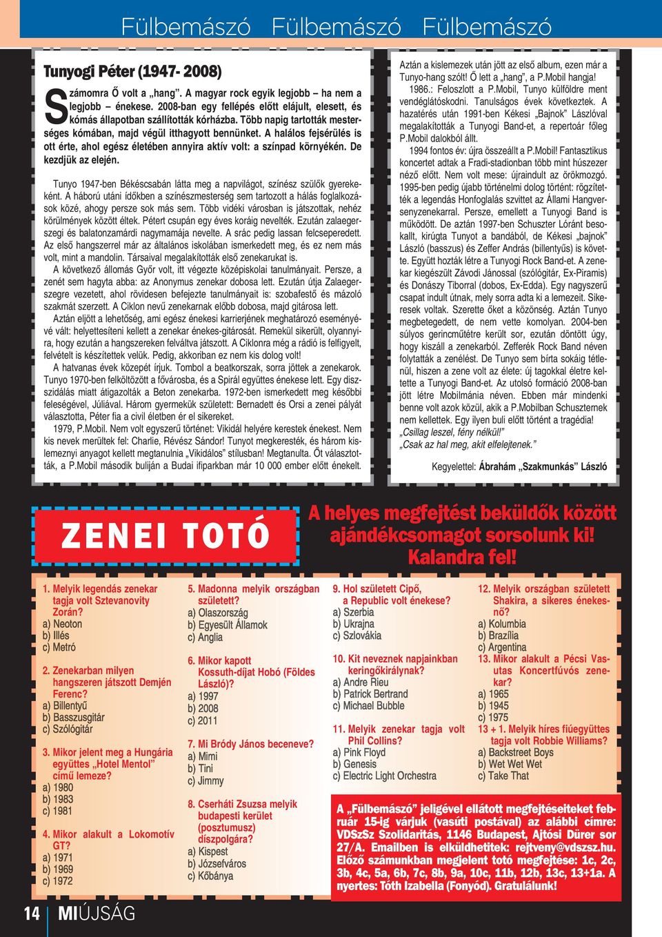 A halálos fejsérülés is ott érte, ahol egész életében annyira aktív volt: a színpad környékén. De kezdjük az elején. Tunyo 1947-ben Békéscsabán látta meg a napvilágot, színész szülők gyerekeként.