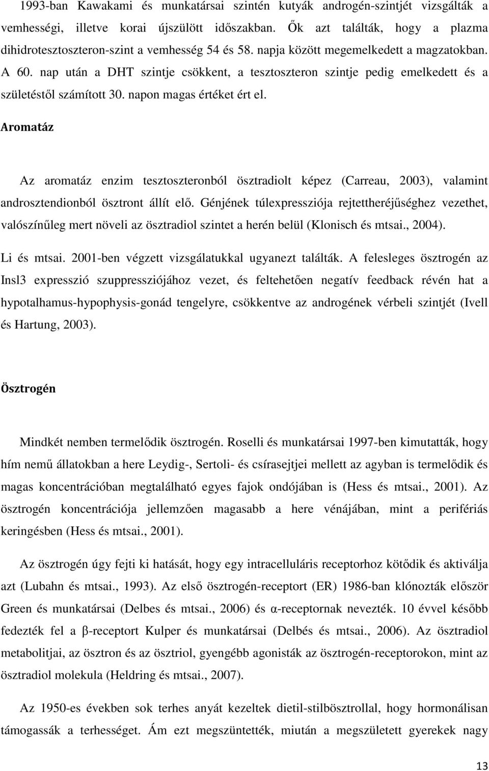 nap után a DHT szintje csökkent, a tesztoszteron szintje pedig emelkedett és a születéstől számított 30. napon magas értéket ért el.