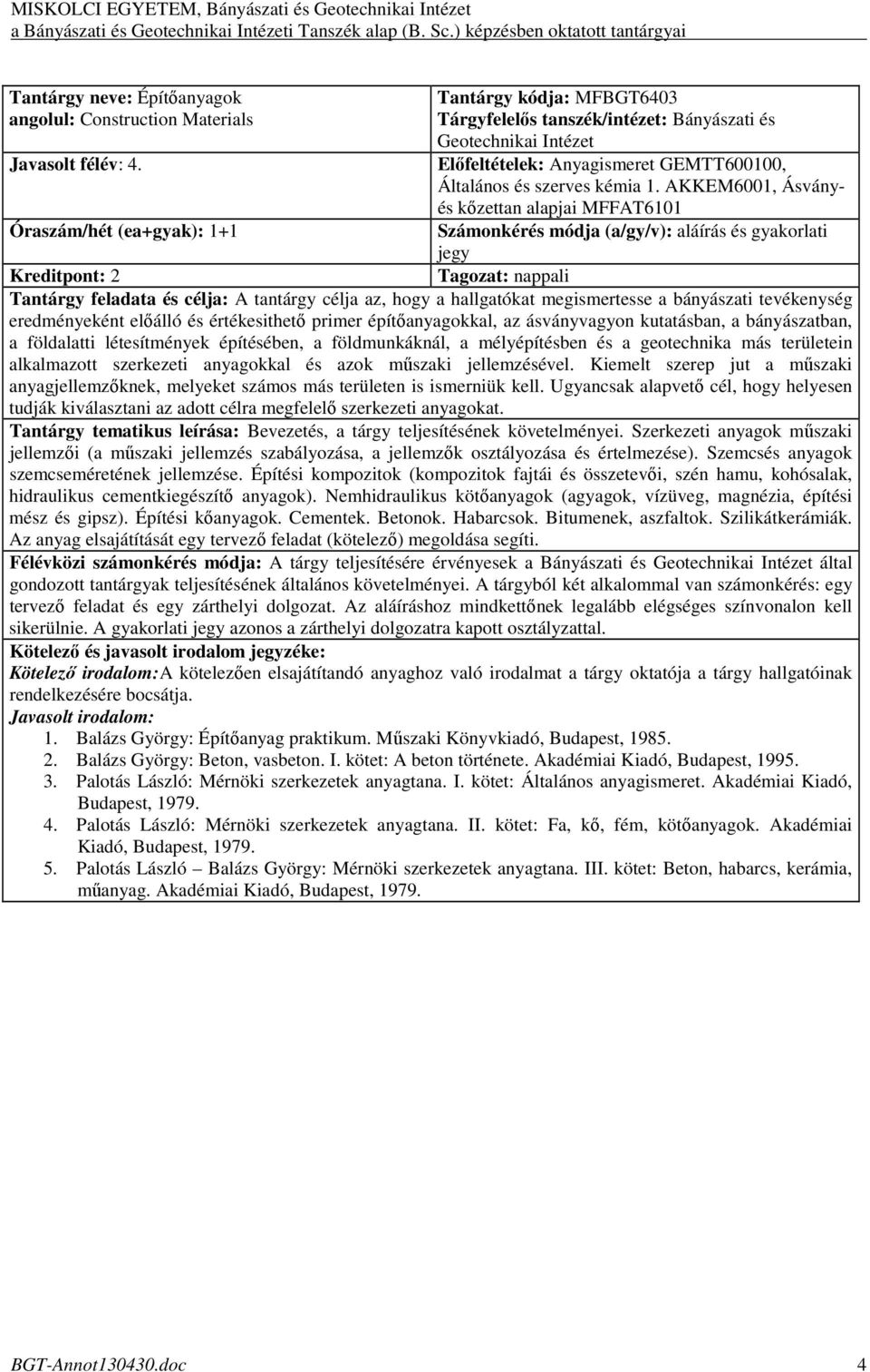 AKKEM6001, Ásványés kızettan alapjai MFFAT6101 Számonkérés módja (a/gy/v): aláírás és gyakorlati jegy Kreditpont: 2 Tagozat: nappali Tantárgy feladata és célja: A tantárgy célja az, hogy a