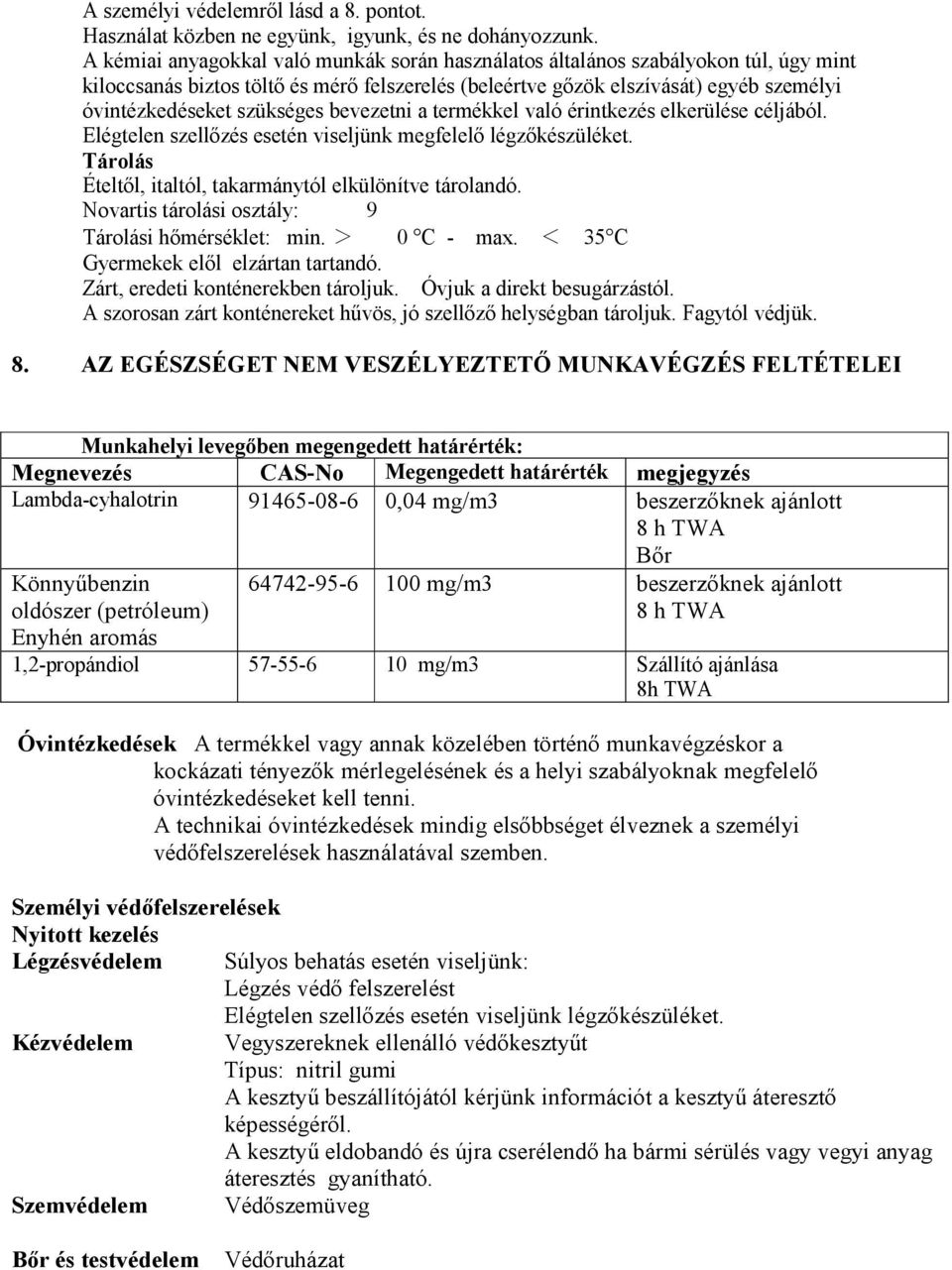 szükséges bevezetni a termékkel való érintkezés elkerülése céljából. Elégtelen szellőzés esetén viseljünk megfelelő légzőkészüléket. Tárolás Ételtől, italtól, takarmánytól elkülönítve tárolandó.