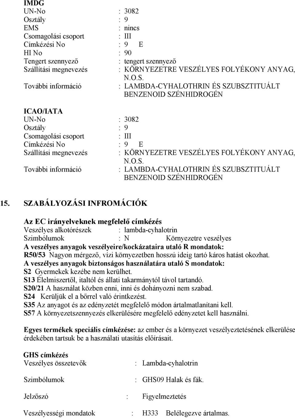 További információ : LAMBDA-CYHALOTHRIN ÉS SZUBSZTITUÁLT BENZENOID SZÉNHIDROGÉN ICAO/IATA UN-No : 3082 Osztály : 9 Csomagolási csoport : III Címkézési No : 9 E Szállítási megnevezés : KÖRNYEZETRE