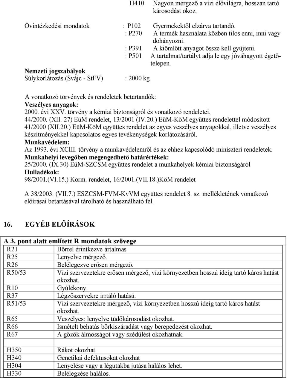 emzeti jogszabályok Súlykorlátozás (Svájc - StFV) : 2000 kg A vonatkozó törvények és rendeletek betartandók: Veszélyes anyagok: 2000. évi XXV.