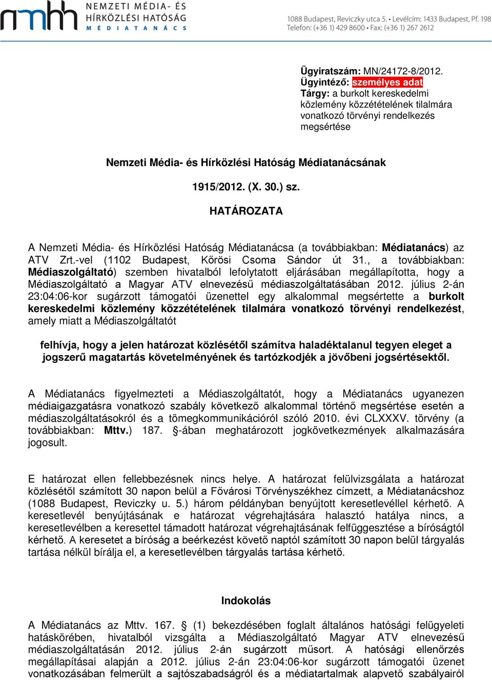 30.) sz. HATÁROZATA A Nemzeti Média- és Hírközlési Hatóság Médiatanácsa (a továbbiakban: Médiatanács) az ATV Zrt.-vel (1102 Budapest, Kőrösi Csoma Sándor út 31.