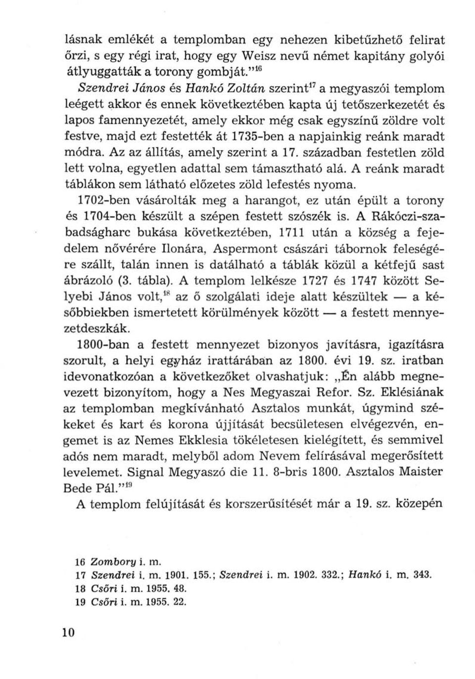 festve, majd ezt festették át 1735-ben a napjainkig reánk maradt módra. Az az állítás, amely szerint a 17. században festetlen zöld lett volna, egyetlen adattal sem támasztható alá.