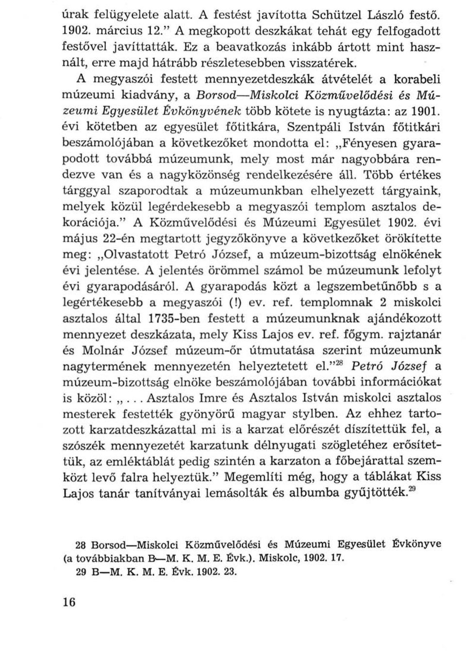 A megyaszói festett mennyezetdeszkák átvételét a korabeli múzeumi kiadvány, a Borsod Miskolci Közművelődési és Múzeumi Egyesület Évkönyvének több kötete is nyugtázta: az 1901.