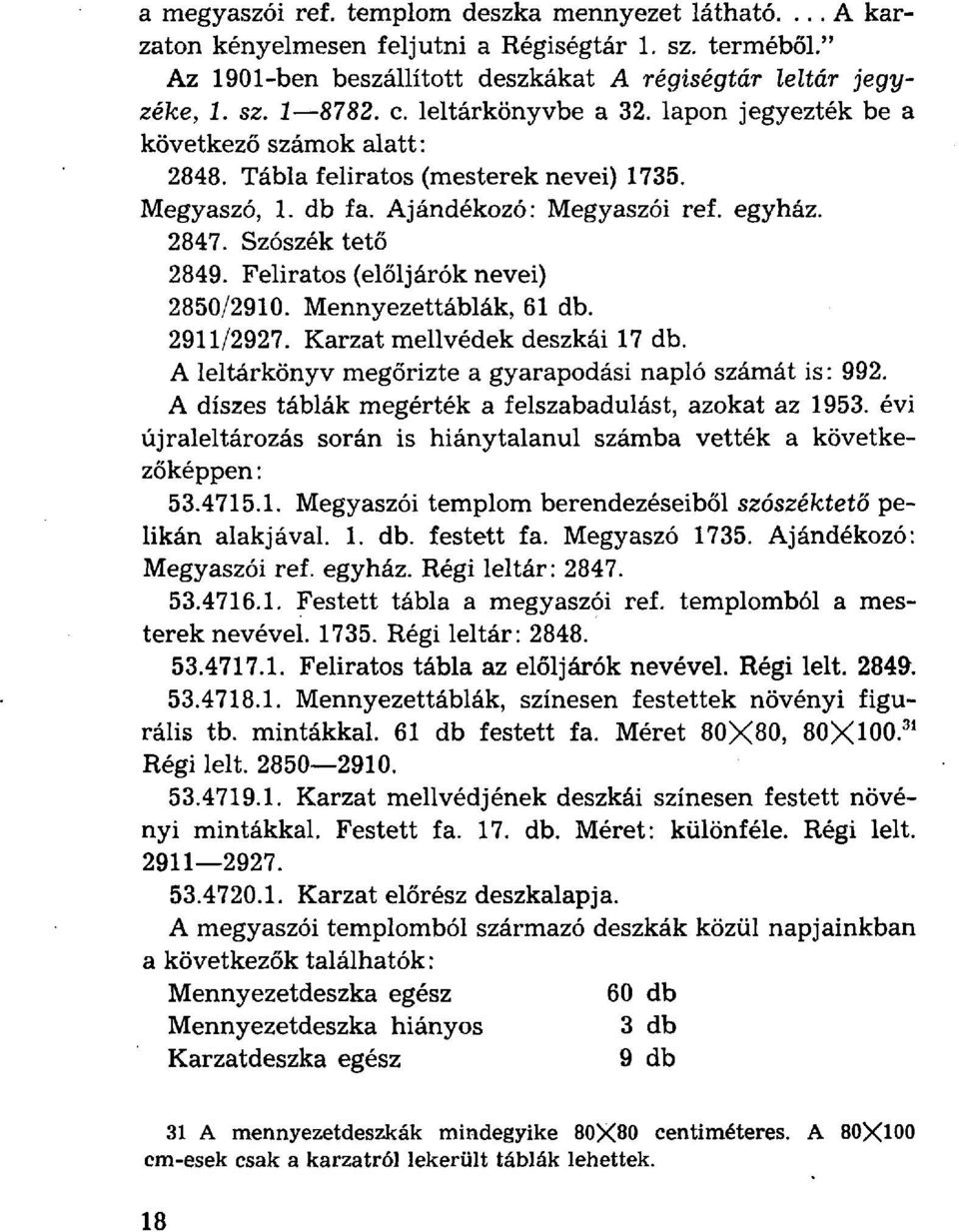 Feliratos (elöljárók nevei) 2850/2910. Mennyezettáblák, 61 db. 2911/2927. Karzat mellvédek deszkái 17 db. A leltárkönyv megőrizte a gyarapodási napló számát is: 992.