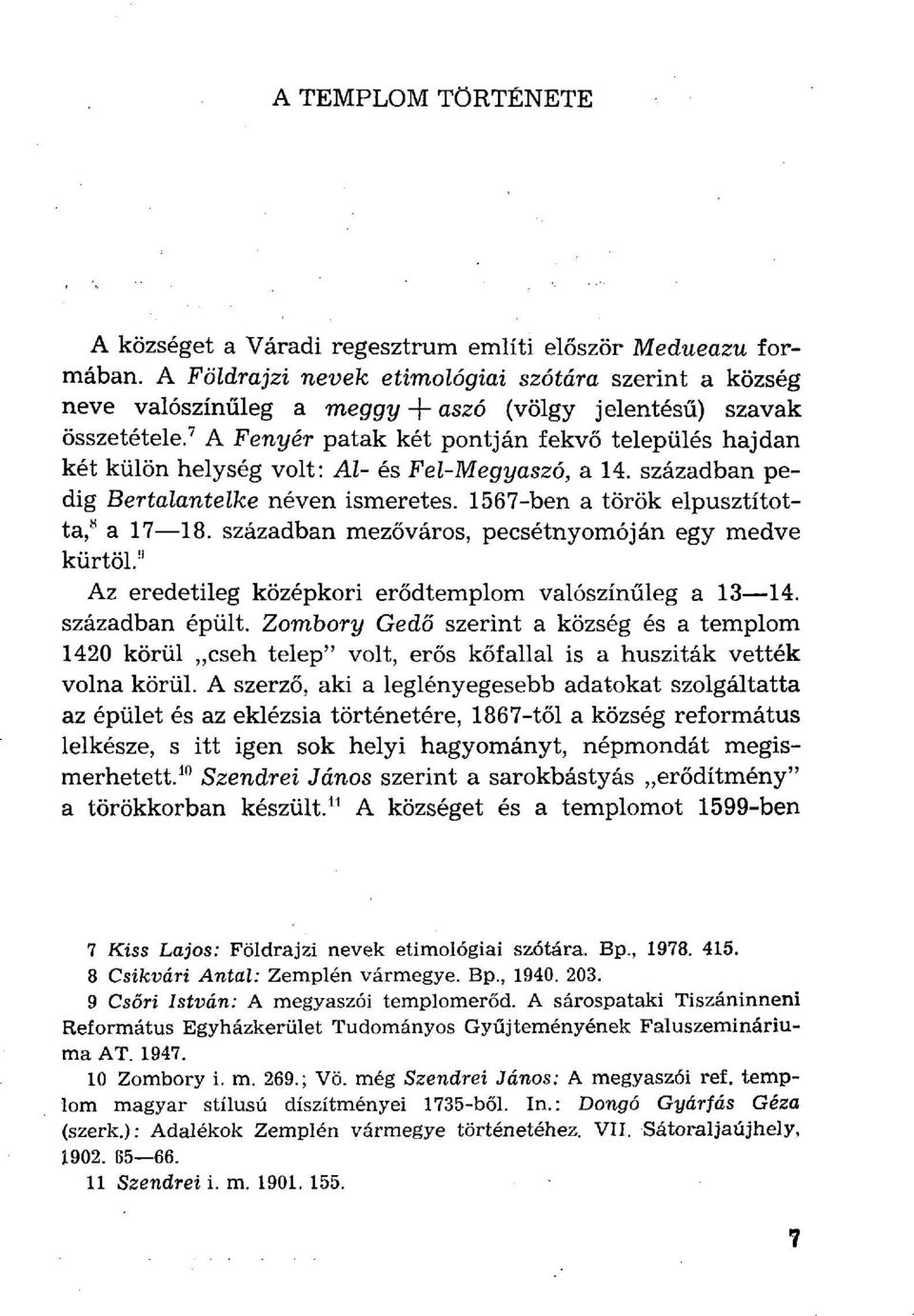 7 A Fény ér patak két pontján fekvő település hajdan két külön helység volt: Al- és Fel-Megyaszó, a 14. században pedig Bertalantelke néven ismeretes. 1567-ben a török elpusztította, 8 a 17 18.