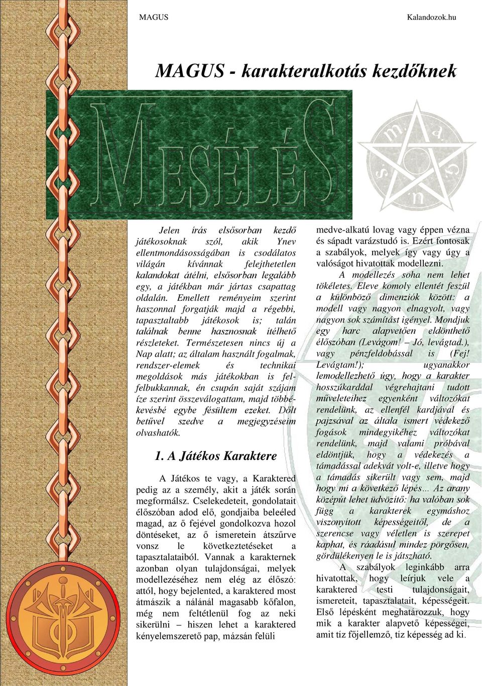 legalább egy, a játékban már jártas csapattag oldalán. Emellett reményeim szerint haszonnal forgatják majd a régebbi, tapasztaltabb játékosok is; talán találnak benne hasznosnak ítélhető részleteket.