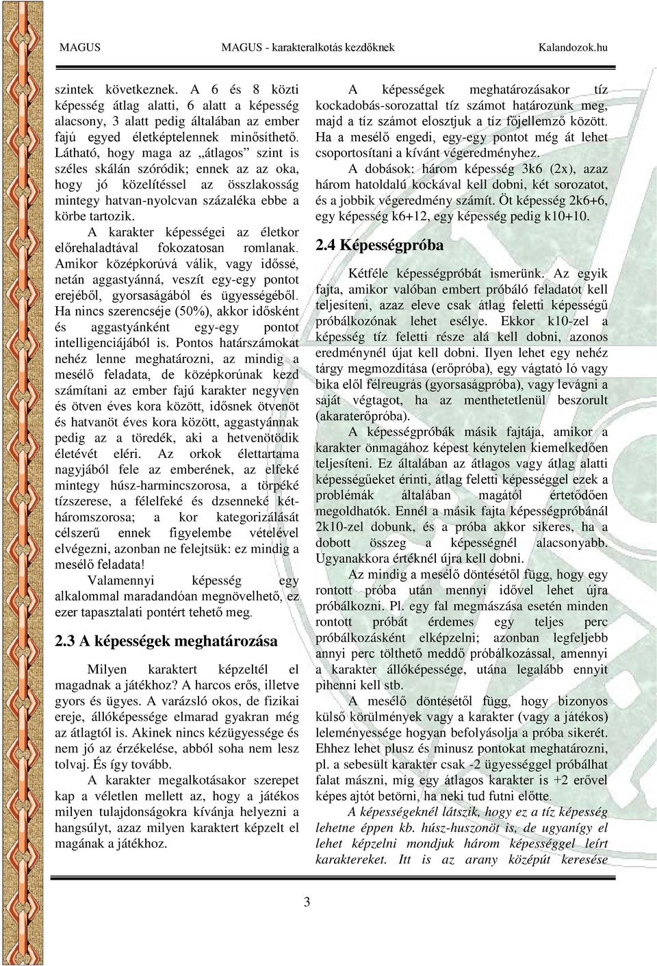 A karakter képességei az életkor előrehaladtával fokozatosan romlanak. Amikor középkorúvá válik, vagy időssé, netán aggastyánná, veszít egy-egy pontot erejéből, gyorsaságából és ügyességéből.