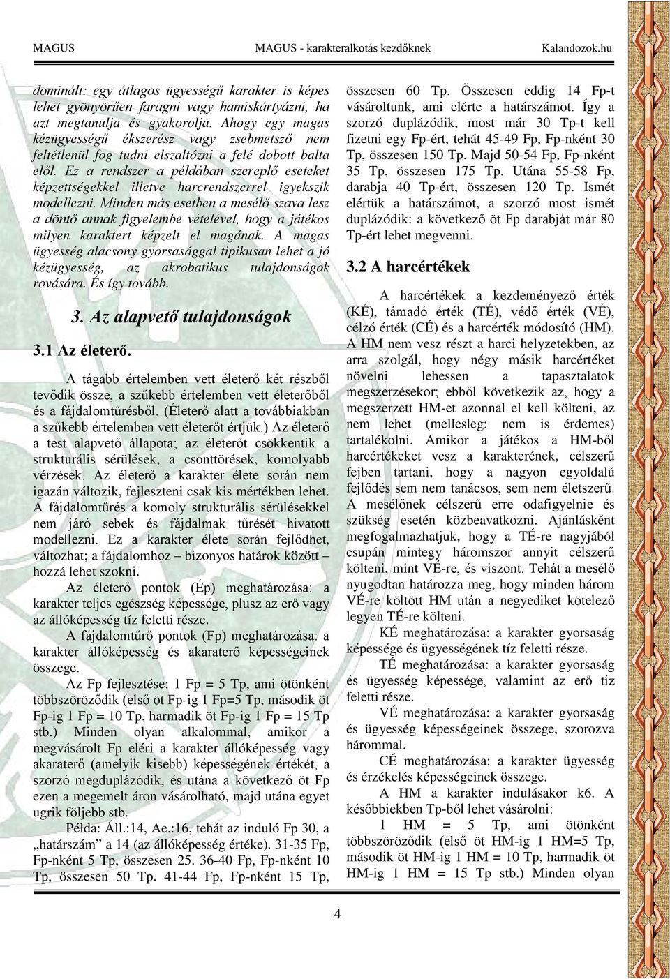 Ez a rendszer a példában szereplő eseteket képzettségekkel illetve harcrendszerrel igyekszik modellezni.