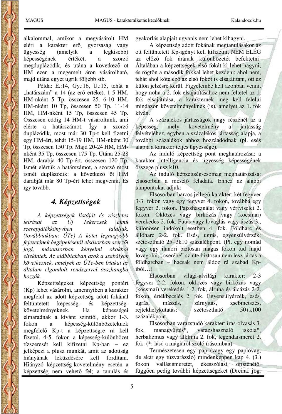 11-14 HM, HM-nként 15 Tp, összesen 45 Tp. Összesen eddig 14 HM-t vásároltunk, ami elérte a határszámot.