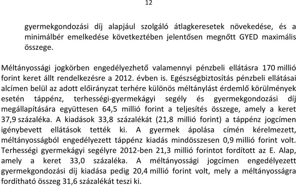 Egészségbiztosítás pénzbeli ellátásai alcímen belül az adott előirányzat terhére különös méltánylást érdemlő körülmények esetén táppénz, terhességi-gyermekágyi segély és gyermekgondozási díj